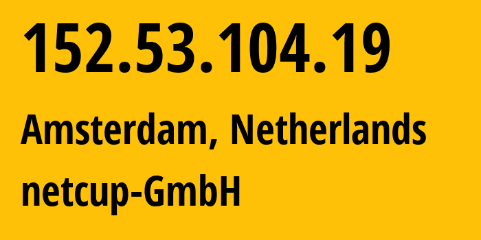 IP-адрес 152.53.104.19 (Амстердам, Северная Голландия, Нидерланды) определить местоположение, координаты на карте, ISP провайдер AS197540 netcup-GmbH // кто провайдер айпи-адреса 152.53.104.19