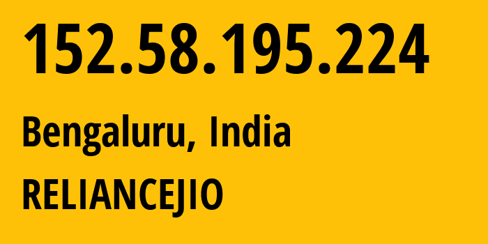 IP address 152.58.195.224 (Bengaluru, Karnataka, India) get location, coordinates on map, ISP provider AS55836 RELIANCEJIO // who is provider of ip address 152.58.195.224, whose IP address