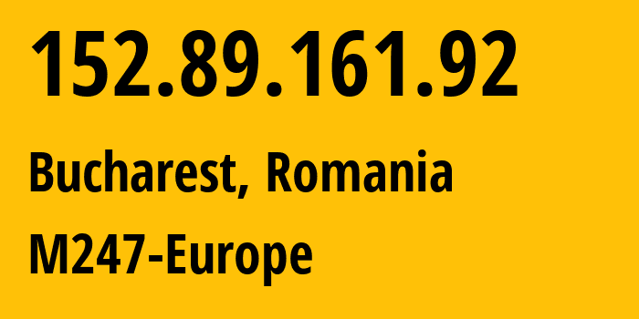 IP address 152.89.161.92 (Bucharest, București, Romania) get location, coordinates on map, ISP provider AS9009 M247-Europe // who is provider of ip address 152.89.161.92, whose IP address