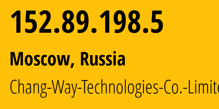 IP address 152.89.198.5 (Moscow, Moscow, Russia) get location, coordinates on map, ISP provider AS57523 Chang-Way-Technologies-Co.-Limited // who is provider of ip address 152.89.198.5, whose IP address