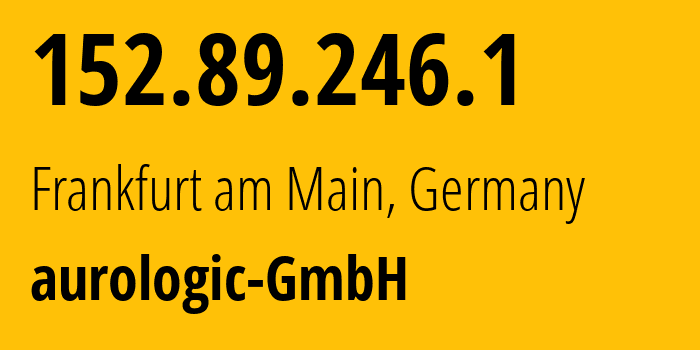 IP address 152.89.246.1 (Frankfurt am Main, Hesse, Germany) get location, coordinates on map, ISP provider AS30823 aurologic-GmbH // who is provider of ip address 152.89.246.1, whose IP address