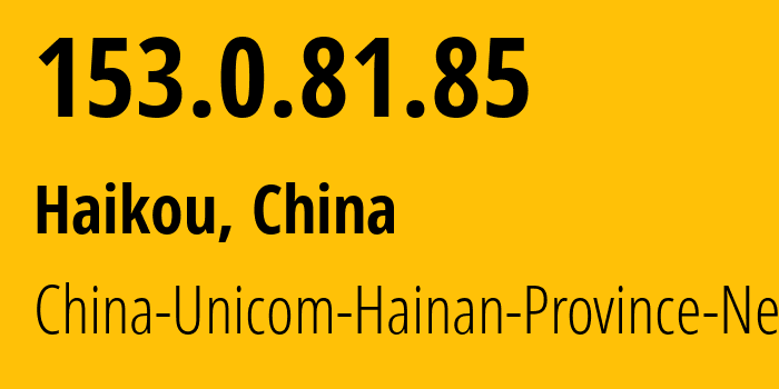 IP address 153.0.81.85 (Haikou, Hainan, China) get location, coordinates on map, ISP provider AS4837 China-Unicom-Hainan-Province-Network // who is provider of ip address 153.0.81.85, whose IP address