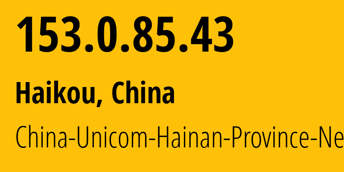 IP address 153.0.85.43 (Haikou, Hainan, China) get location, coordinates on map, ISP provider AS4837 China-Unicom-Hainan-Province-Network // who is provider of ip address 153.0.85.43, whose IP address