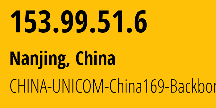 IP-адрес 153.99.51.6 (Нанкин, Цзянсу, Китай) определить местоположение, координаты на карте, ISP провайдер AS4837 CHINA-UNICOM-China169-Backbone // кто провайдер айпи-адреса 153.99.51.6