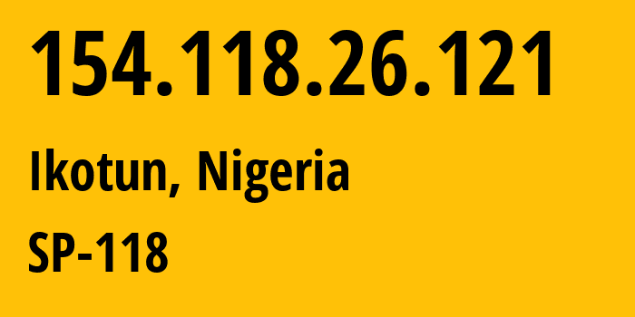 IP address 154.118.26.121 (Ikotun, Lagos, Nigeria) get location, coordinates on map, ISP provider AS37340 SP-118 // who is provider of ip address 154.118.26.121, whose IP address