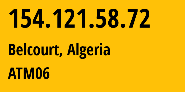 IP address 154.121.58.72 (Belcourt, Algiers, Algeria) get location, coordinates on map, ISP provider AS327712 ATM06 // who is provider of ip address 154.121.58.72, whose IP address