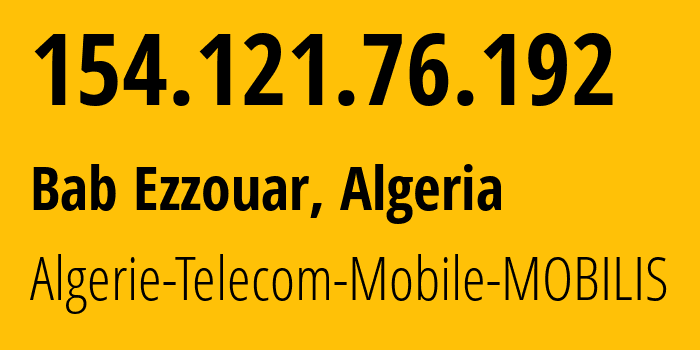 IP address 154.121.76.192 (Bab Ezzouar, Algiers, Algeria) get location, coordinates on map, ISP provider AS327712 Algerie-Telecom-Mobile-MOBILIS // who is provider of ip address 154.121.76.192, whose IP address