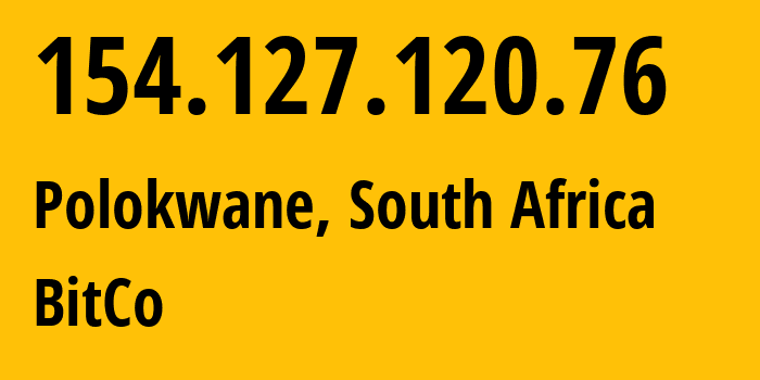 IP address 154.127.120.76 (Polokwane, Limpopo, South Africa) get location, coordinates on map, ISP provider AS37358 BitCo // who is provider of ip address 154.127.120.76, whose IP address