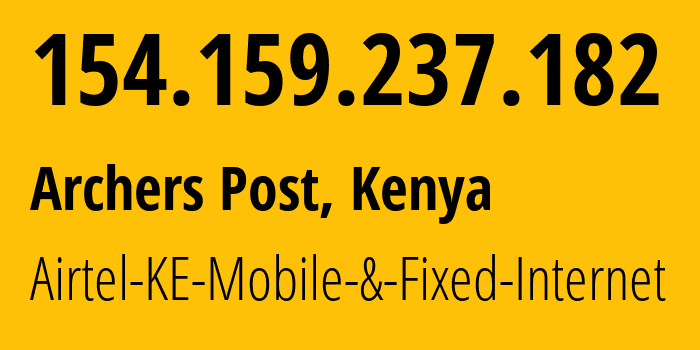 IP address 154.159.237.182 (Archers Post, Samburu County, Kenya) get location, coordinates on map, ISP provider AS36926 Airtel-KE-Mobile-&-Fixed-Internet // who is provider of ip address 154.159.237.182, whose IP address