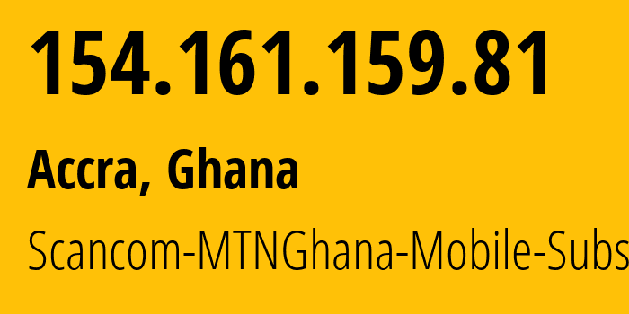 IP address 154.161.159.81 (Accra, Greater Accra Region, Ghana) get location, coordinates on map, ISP provider AS30986 Scancom-MTNGhana-Mobile-Subscribers // who is provider of ip address 154.161.159.81, whose IP address