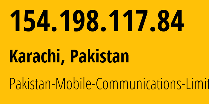 IP address 154.198.117.84 (Karachi, Sindh, Pakistan) get location, coordinates on map, ISP provider AS45669 Pakistan-Mobile-Communications-Limited // who is provider of ip address 154.198.117.84, whose IP address