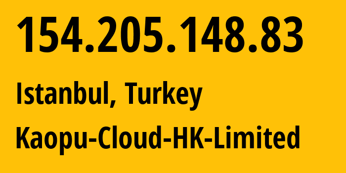 IP address 154.205.148.83 (Istanbul, Istanbul, Turkey) get location, coordinates on map, ISP provider AS138915 Kaopu-Cloud-HK-Limited // who is provider of ip address 154.205.148.83, whose IP address