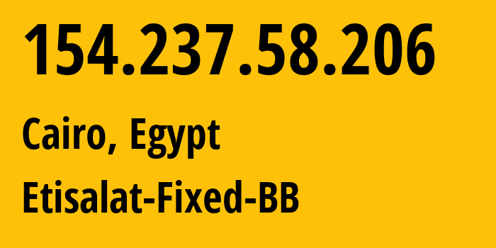 IP address 154.237.58.206 (Cairo, Cairo Governorate, Egypt) get location, coordinates on map, ISP provider AS36992 Etisalat-Fixed-BB // who is provider of ip address 154.237.58.206, whose IP address