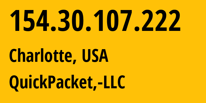 IP address 154.30.107.222 (Charlotte, North Carolina, USA) get location, coordinates on map, ISP provider AS46261 QuickPacket,-LLC // who is provider of ip address 154.30.107.222, whose IP address