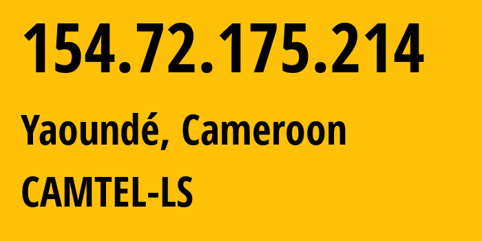 IP-адрес 154.72.175.214 (Яунде, Центральный регион, Камерун) определить местоположение, координаты на карте, ISP провайдер AS15964 CAMTEL-LS // кто провайдер айпи-адреса 154.72.175.214