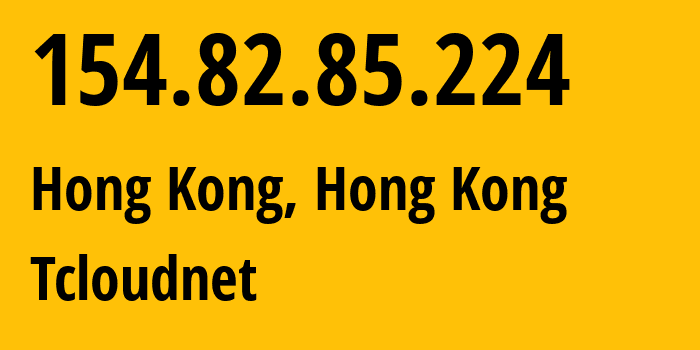 IP address 154.82.85.224 (Hong Kong, Kowloon, Hong Kong) get location, coordinates on map, ISP provider AS399077 Tcloudnet // who is provider of ip address 154.82.85.224, whose IP address