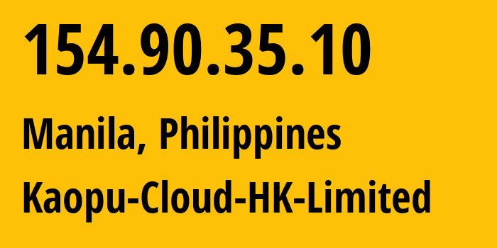 IP address 154.90.35.10 (Manila, Metro Manila, Philippines) get location, coordinates on map, ISP provider AS138915 Kaopu-Cloud-HK-Limited // who is provider of ip address 154.90.35.10, whose IP address