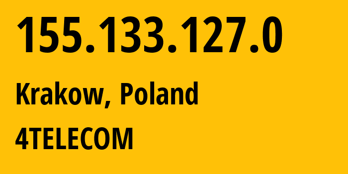 IP address 155.133.127.0 (Krakow, Lesser Poland, Poland) get location, coordinates on map, ISP provider AS51619 4TELECOM // who is provider of ip address 155.133.127.0, whose IP address