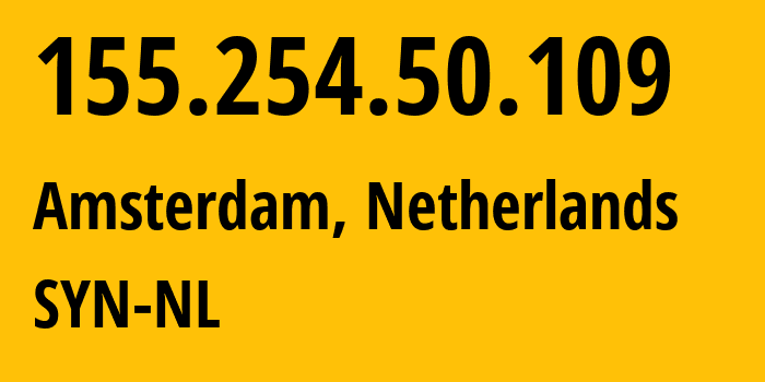 IP address 155.254.50.109 (Amsterdam, North Holland, Netherlands) get location, coordinates on map, ISP provider AS29802 SYN-NL // who is provider of ip address 155.254.50.109, whose IP address