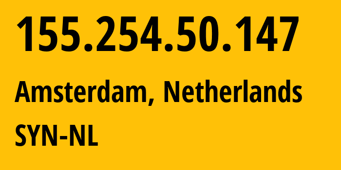 IP address 155.254.50.147 (Amsterdam, North Holland, Netherlands) get location, coordinates on map, ISP provider AS29802 SYN-NL // who is provider of ip address 155.254.50.147, whose IP address