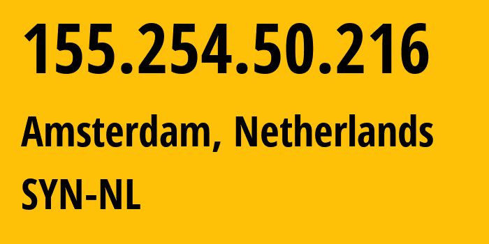 IP address 155.254.50.216 (Amsterdam, North Holland, Netherlands) get location, coordinates on map, ISP provider AS29802 SYN-NL // who is provider of ip address 155.254.50.216, whose IP address