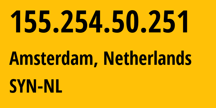 IP address 155.254.50.251 (Amsterdam, North Holland, Netherlands) get location, coordinates on map, ISP provider AS29802 SYN-NL // who is provider of ip address 155.254.50.251, whose IP address