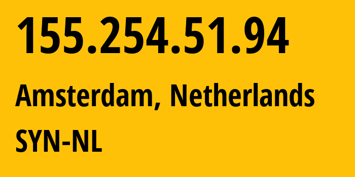 IP address 155.254.51.94 (Amsterdam, North Holland, Netherlands) get location, coordinates on map, ISP provider AS29802 SYN-NL // who is provider of ip address 155.254.51.94, whose IP address