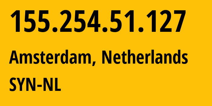 IP address 155.254.51.127 (Amsterdam, North Holland, Netherlands) get location, coordinates on map, ISP provider AS29802 SYN-NL // who is provider of ip address 155.254.51.127, whose IP address