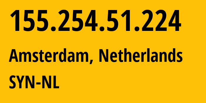 IP-адрес 155.254.51.224 (Амстердам, Северная Голландия, Нидерланды) определить местоположение, координаты на карте, ISP провайдер AS29802 SYN-NL // кто провайдер айпи-адреса 155.254.51.224