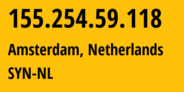 IP address 155.254.59.118 (Amsterdam, North Holland, Netherlands) get location, coordinates on map, ISP provider AS29802 SYN-NL // who is provider of ip address 155.254.59.118, whose IP address