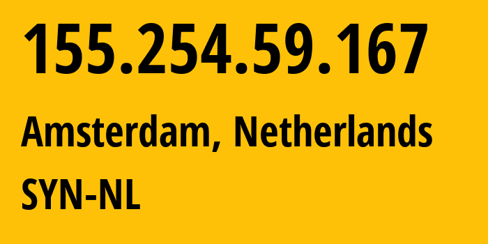 IP address 155.254.59.167 (Amsterdam, North Holland, Netherlands) get location, coordinates on map, ISP provider AS29802 SYN-NL // who is provider of ip address 155.254.59.167, whose IP address