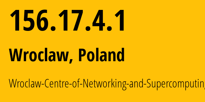 IP address 156.17.4.1 (Wroclaw, Lower Silesia, Poland) get location, coordinates on map, ISP provider AS8970 Wroclaw-Centre-of-Networking-and-Supercomputing // who is provider of ip address 156.17.4.1, whose IP address