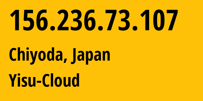 IP address 156.236.73.107 (Chiyoda, Tokyo, Japan) get location, coordinates on map, ISP provider AS138152 Yisu-Cloud // who is provider of ip address 156.236.73.107, whose IP address