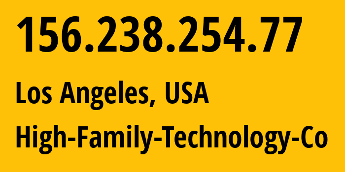 IP address 156.238.254.77 (Los Angeles, California, USA) get location, coordinates on map, ISP provider AS8796 High-Family-Technology-Co // who is provider of ip address 156.238.254.77, whose IP address