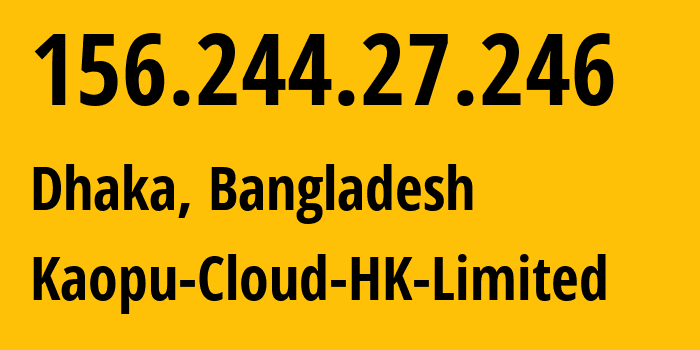 IP-адрес 156.244.27.246 (Дакка, Дакка, Бангладеш) определить местоположение, координаты на карте, ISP провайдер AS138915 Kaopu-Cloud-HK-Limited // кто провайдер айпи-адреса 156.244.27.246