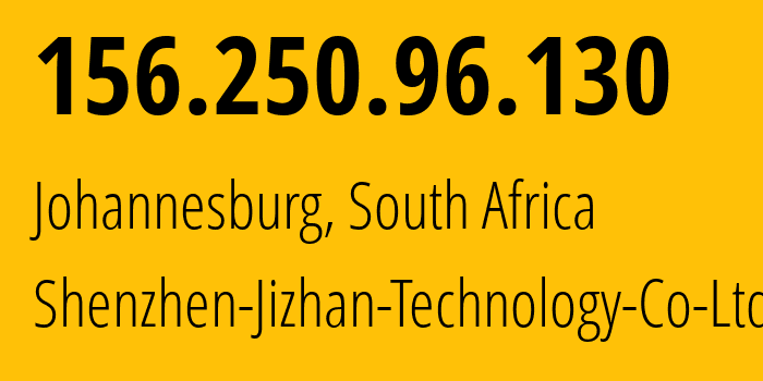 IP address 156.250.96.130 (Johannesburg, Gauteng, South Africa) get location, coordinates on map, ISP provider AS142286 Shenzhen-Jizhan-Technology-Co-Ltd // who is provider of ip address 156.250.96.130, whose IP address