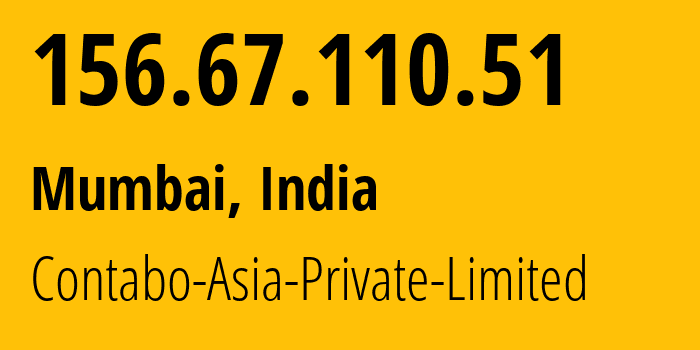 IP-адрес 156.67.110.51 (Мумбаи, Махараштра, Индия) определить местоположение, координаты на карте, ISP провайдер AS141995 Contabo-Asia-Private-Limited // кто провайдер айпи-адреса 156.67.110.51