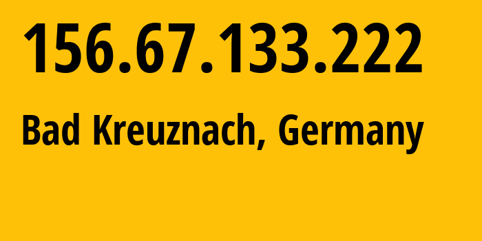 IP address 156.67.133.222 (Erdesbach, Rheinland-Pfalz, Germany) get location, coordinates on map, ISP provider AS42652 inexio-Informationstechnologie-und-Telekommunikation-Gmbh // who is provider of ip address 156.67.133.222, whose IP address