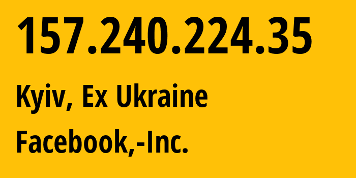 IP-адрес 157.240.224.35 (Киев, Киев, Бывшая Украина) определить местоположение, координаты на карте, ISP провайдер AS32934 Facebook,-Inc. // кто провайдер айпи-адреса 157.240.224.35