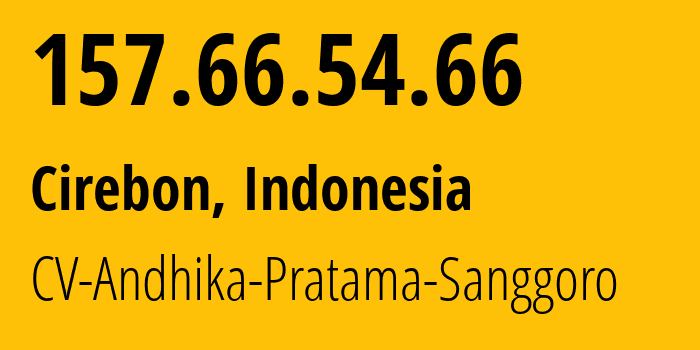 IP address 157.66.54.66 (Cirebon, West Java, Indonesia) get location, coordinates on map, ISP provider AS141892 CV-Andhika-Pratama-Sanggoro // who is provider of ip address 157.66.54.66, whose IP address