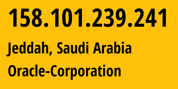 IP-адрес 158.101.239.241 (Джидда, Mecca Region, Саудовская Аравия) определить местоположение, координаты на карте, ISP провайдер AS31898 Oracle-Corporation // кто провайдер айпи-адреса 158.101.239.241