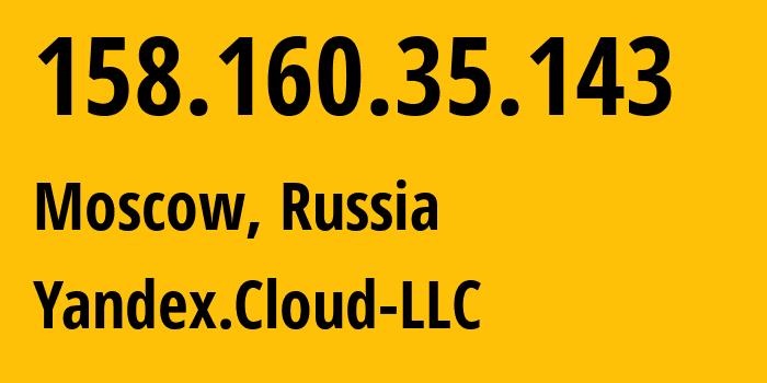 IP address 158.160.35.143 (Moscow, Moscow, Russia) get location, coordinates on map, ISP provider AS200350 Yandex.Cloud-LLC // who is provider of ip address 158.160.35.143, whose IP address