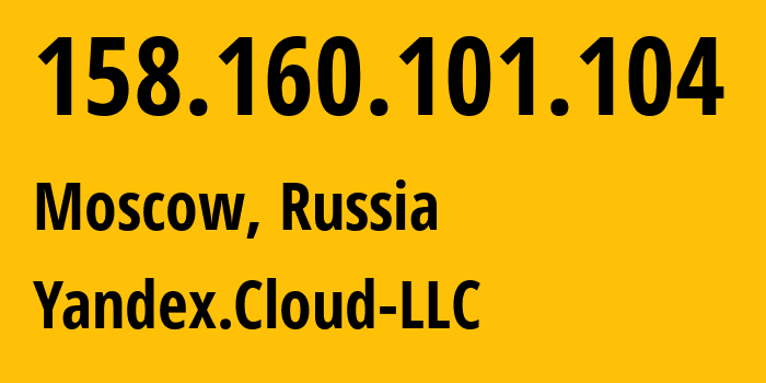 IP address 158.160.101.104 (Moscow, Moscow, Russia) get location, coordinates on map, ISP provider AS200350 Yandex.Cloud-LLC // who is provider of ip address 158.160.101.104, whose IP address