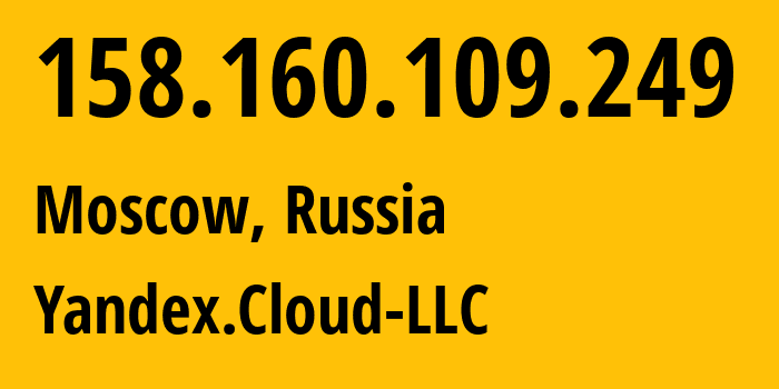 IP address 158.160.109.249 (Moscow, Moscow, Russia) get location, coordinates on map, ISP provider AS200350 Yandex.Cloud-LLC // who is provider of ip address 158.160.109.249, whose IP address