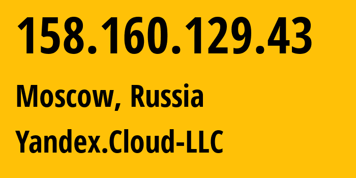 IP address 158.160.129.43 (Moscow, Moscow, Russia) get location, coordinates on map, ISP provider AS200350 Yandex.Cloud-LLC // who is provider of ip address 158.160.129.43, whose IP address