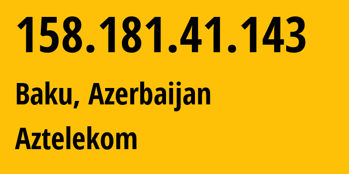 IP-адрес 158.181.41.143 (Баку, Baku City, Азербайджан) определить местоположение, координаты на карте, ISP провайдер AS8814 Aztelekom // кто провайдер айпи-адреса 158.181.41.143