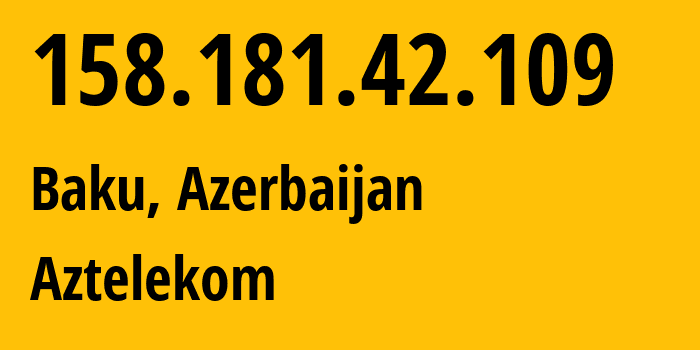 IP address 158.181.42.109 (Baku, Baku City, Azerbaijan) get location, coordinates on map, ISP provider AS8814 Aztelekom // who is provider of ip address 158.181.42.109, whose IP address