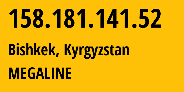 IP address 158.181.141.52 (Bishkek, Gorod Bishkek, Kyrgyzstan) get location, coordinates on map, ISP provider AS41750 MEGALINE // who is provider of ip address 158.181.141.52, whose IP address