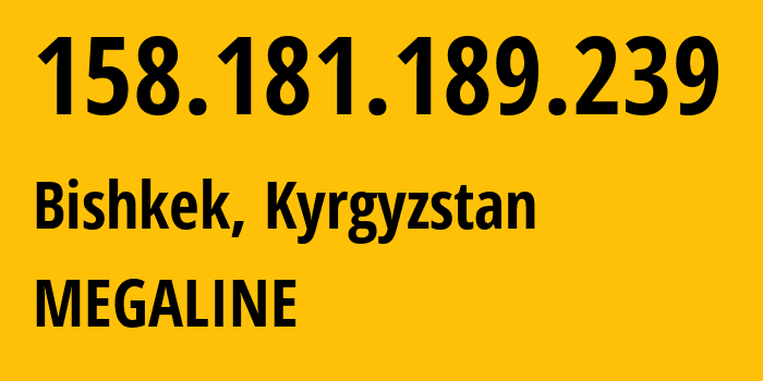 IP-адрес 158.181.189.239 (Бишкек, Бишкек, Киргизия) определить местоположение, координаты на карте, ISP провайдер AS41750 MEGALINE // кто провайдер айпи-адреса 158.181.189.239