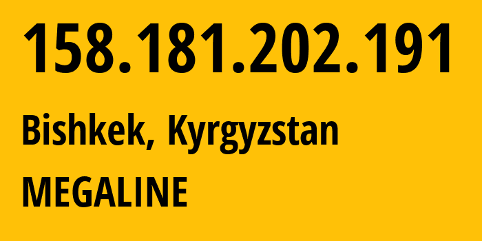 IP address 158.181.202.191 (Bishkek, Gorod Bishkek, Kyrgyzstan) get location, coordinates on map, ISP provider AS41750 MEGALINE // who is provider of ip address 158.181.202.191, whose IP address